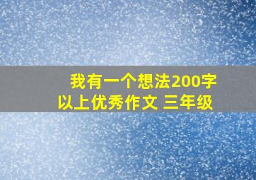 我有一个想法200字以上优秀作文 三年级